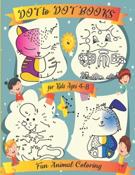 Dot to Dot Books for Kids Ages 4-8 Fun Animal Coloring: Challenging and Fun Dot to Dot Pages for Boys and Girls | Connect the Dots Workbook for Kids Ages 4-8 | Dot to Dot Workbook