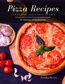 Pizza Recipes: Tasty and Delicious dishes
