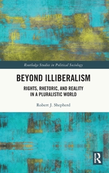 Hardcover Beyond Illiberalism: Rights, Rhetoric, and Reality in a Pluralistic World Book