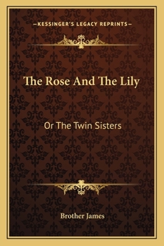 Paperback The Rose And The Lily: Or The Twin Sisters Book