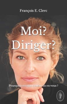 Paperback Moi ? Diriger ?: Pourquoi certains croient-ils en vous? [French] Book