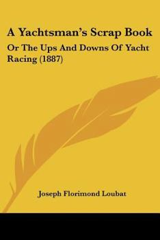 Paperback A Yachtsman's Scrap Book: Or The Ups And Downs Of Yacht Racing (1887) Book