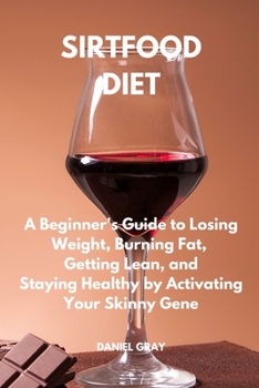 Paperback Sirtfood Diet: A Beginner's Guide to Losing Weight, Burning Fat, Getting Lean, and Staying Healthy by Activating Your Skinny Gene Book