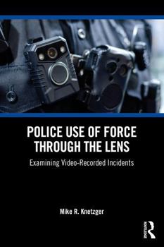 Paperback Police Use of Force Through the Lens: Examining Video-Recorded Incidents Book