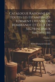 Paperback Catalogue Raisonné De Toutes Les Estampes Qui Forment L'oeuvre De Rembrandt Et Ceux De Ses Principaux Imitateurs; Volume 1 [French] Book