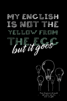 My English is not the yellow from the egg: Mein Englisch ist nicht das Gelbe vom Ei / Denglisch Notizbuch DIN A5 mit 120 Seiten / Punktraster / ... oder als Vokabelheft (German Edition)