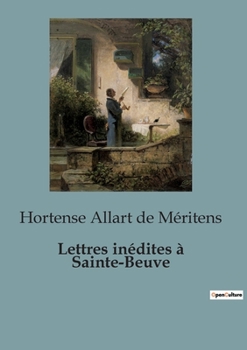 Paperback Lettres inédites à Sainte-Beuve: Les confidences d'une femme de lettres au coeur du XIXe siècle [French] Book