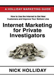 Paperback Internet Marketing for Private Investigators: Advertising and Promoting Your Private Detective Agency Online Using a Website, Google, Facebook, ... Search Engine Optimization (SEO), and More! Book