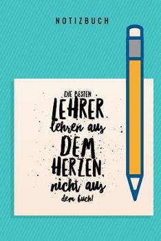 Paperback Die Besten Lehrer Lehren Aus Dem Herzen, Nicht Aus Dem Buch! Notizbuch: A5 52 Wochen Kalender als Geschenk für Lehrer - Danke Abschiedsgeschenk - Unte [German] Book