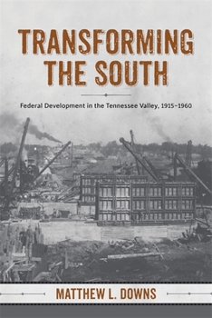 Transforming the South: Federal Development in the Tennessee Valley, 1915-1960 - Book  of the Making the Modern South
