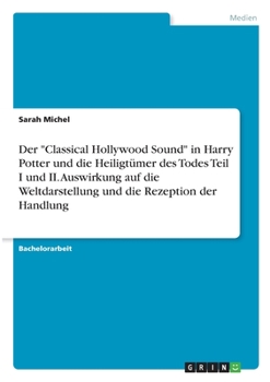 Paperback Der "Classical Hollywood Sound" in Harry Potter und die Heiligtümer des Todes Teil I und II. Auswirkung auf die Weltdarstellung und die Rezeption der [German] Book