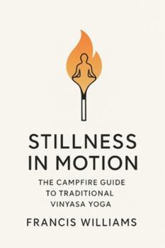 Stillness in Motion: The Campfire Guide to Traditional Vinyasa Yoga