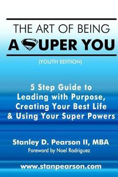 Paperback The Art of Being a Super You: Your 5 Step Guide to Leading with Purpose, Creating Your Best Life & Using Your Super Powers - Youth Edition Book