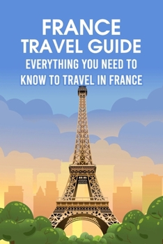 Paperback France Travel Guide: Everything You Need to Know to Travel in France Book