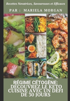 R?gime C?tog?ne: D?couvrez le keto cuisine avec un d?fi de 30 jours: Recettes Novatrices, Savoureuses et Efficaces
