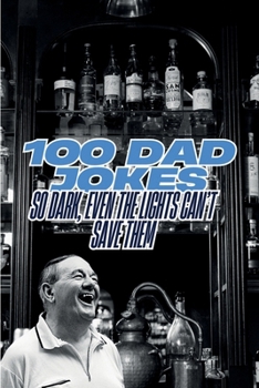 Paperback 100 Dad Jokes: So Dark, Even The Lights Can't Save Them Book