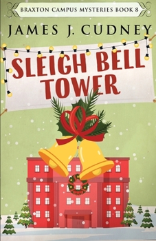 Sleigh Bell Tower: Murder at the Campus Holiday Gala - Book #8 of the Braxton Campus Mysteries