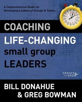 Paperback Coaching Life-Changing Small Group Leaders: A Comprehensive Guide for Developing Leaders of Groups and Teams Book