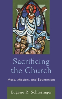 Hardcover Sacrificing the Church: Mass, Mission, and Ecumenism Book
