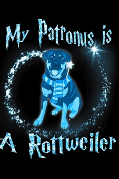 My Patronus Is a Rottweiler: My Patronus Is a Rottweiler Dog Lovers Journal/Notebook Blank Lined Ruled 6x9 100 Pages