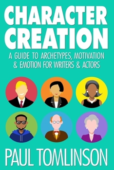 Paperback Character Creation: A Guide to Archetypes, Motivation & Emotion for Writers & Actors Book