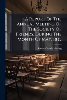 A Report Of The Annual Meeting Of The Society Of Friends, During The Month Of May, 1835