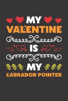 Paperback My Valentine Is My Labrador Pointer: Valentines Day Gift For Owners Who Loves Their Labrador Pointer Dog Lined Journal Notebook Book