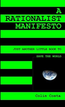 Paperback A Rationalist Manifesto: Just Another Little Book to Save the World Book