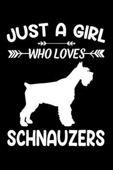Just A Girl Who Loves SCHNAUZERS: Gift for SCHNAUZER Dog Lovers Diary | Blank Lined Notebook And Journal | 6x9 Inch 120 Pages White Paper