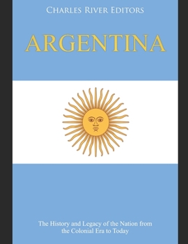Paperback Argentina: The History and Legacy of the Nation from the Colonial Era to Today Book