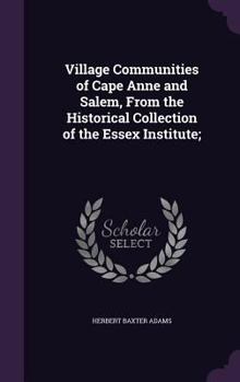 Hardcover Village Communities of Cape Anne and Salem, From the Historical Collection of the Essex Institute; Book