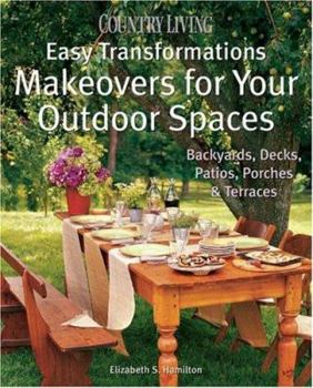 Country Living Easy Transformations: Makeovers for Your Outdoor Spaces: Backyards, Decks, Patios, Porches & Terraces - Book  of the Easy Transformations