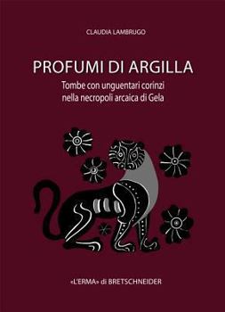Profumi Di Argilla: Tombe Con Unguentari Corinzi Nella Necropoli Arcaica Di Gela