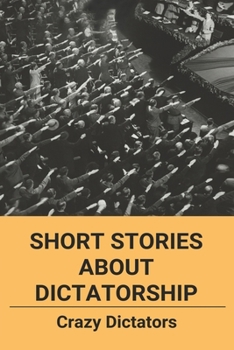 Paperback Short Stories About Dictatorship: Crazy Dictators: Impactful Dictators Book