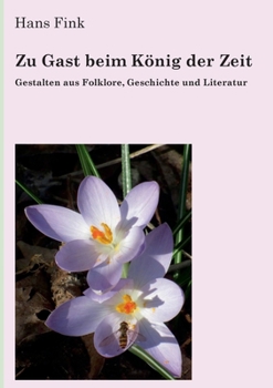 Paperback Zu Gast beim König der Zeit: Gestalten aus Folklore, Geschichte und Literatur. Ein Spaziergang durch Europas Erzählwelten [German] Book