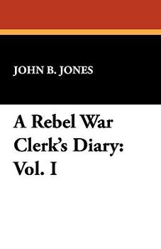 A Rebel War Clerk's Diary at the Confederate States Capital; Volume 1 - Book  of the Modern War Studies