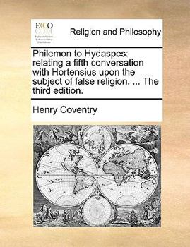 Paperback Philemon to Hydaspes: Relating a Fifth Conversation with Hortensius Upon the Subject of False Religion. ... the Third Edition. Book