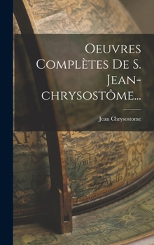 Hardcover Oeuvres Complètes De S. Jean-chrysostôme... [French] Book