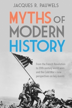 Paperback Myths of Modern History: From the French Revolution to the 20th Century World Wars and the Cold War - New Perspectives on Key Events Book