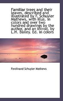 Familiar Trees and Their Leaves, Described and Illustrated by F Schuyler Mathews, with Illus in Co