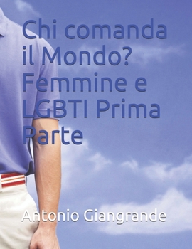 Chi comanda il Mondo? Femmine e LGBTI Prima Parte (La Società)