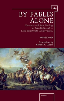 Paperback By Fables Alone: Literature and State Ideology in Late-Eighteenth - Early-Nineteenth-Century Russia Book