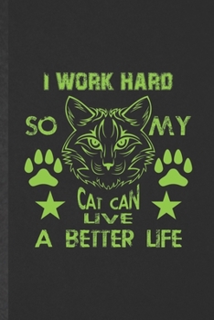 Paperback I Work Hard So My Cat Can Live a Better Life: Funny Blank Lined Notebook/ Journal For Pet Kitten Cat, Cat Lover Mom, Inspirational Saying Unique Speci Book