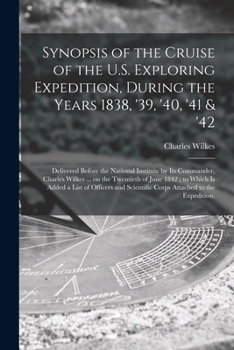 Paperback Synopsis of the Cruise of the U.S. Exploring Expedition, During the Years 1838, '39, '40, '41 & '42: Delivered Before the National Institute by Its Co Book