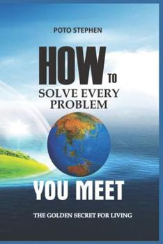 Paperback How To Solve every problem YOU MEET THE GOLDEN SECRET FOR LIVING Book