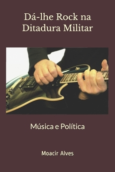 Paperback Dá-lhe Rock na Ditadura Militar: Música e Política [Portuguese] Book