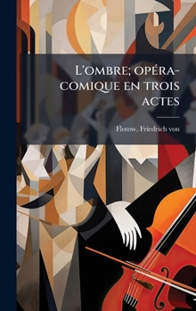 Hardcover L'ombre; opÃ(c)ra-comique en trois actes [French] Book