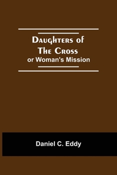 Daughters of the Cross; Or, Woman's Mission