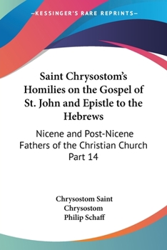 Paperback Saint Chrysostom's Homilies on the Gospel of St. John and Epistle to the Hebrews: Nicene and Post-Nicene Fathers of the Christian Church Part 14 Book