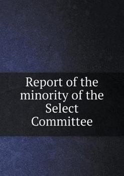 Report of the Minority of the Select Committee